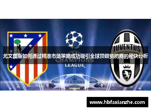 尤文图斯如何通过精准市场策略成功吸引全球顶级赞助商的秘诀分析