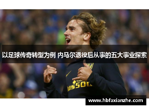 以足球传奇转型为例 内马尔退役后从事的五大事业探索