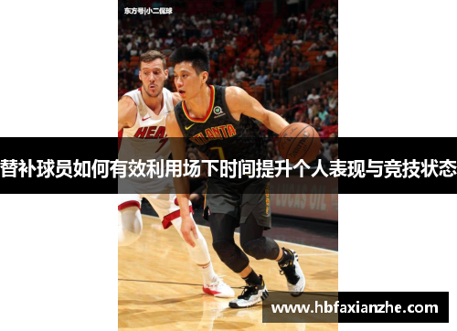 替补球员如何有效利用场下时间提升个人表现与竞技状态
