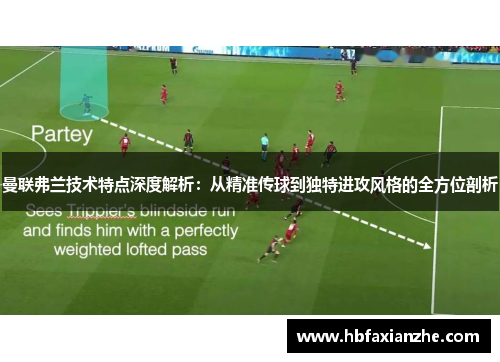 曼联弗兰技术特点深度解析:从精准传球到独特进攻风格的全方位剖析 曼联弗兰技术特点深度解析:从精准传球到独特进攻风格的全方位剖析