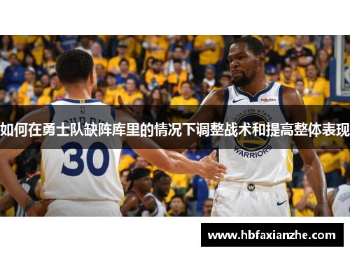 如何在勇士队缺阵库里的情况下调整战术和提高整体表现