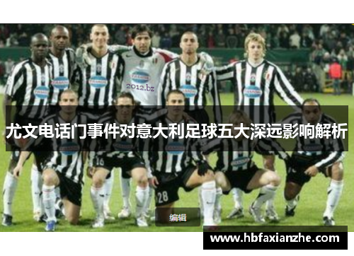 尤文电话门事件对意大利足球五大深远影响解析